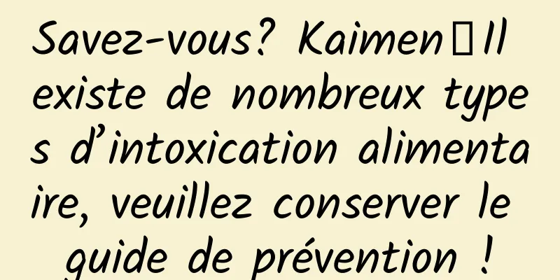Savez-vous? Kaimen┋Il existe de nombreux types d’intoxication alimentaire, veuillez conserver le guide de prévention !