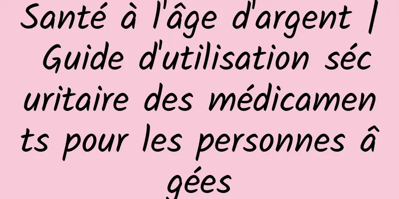 Santé à l'âge d'argent | Guide d'utilisation sécuritaire des médicaments pour les personnes âgées