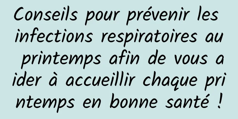 Conseils pour prévenir les infections respiratoires au printemps afin de vous aider à accueillir chaque printemps en bonne santé !