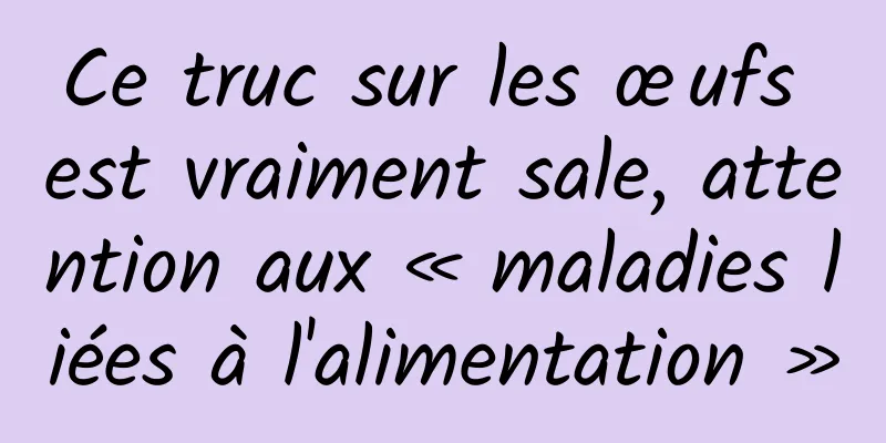 Ce truc sur les œufs est vraiment sale, attention aux « maladies liées à l'alimentation »