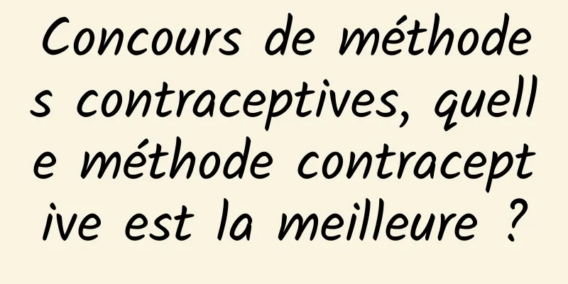 Concours de méthodes contraceptives, quelle méthode contraceptive est la meilleure ?