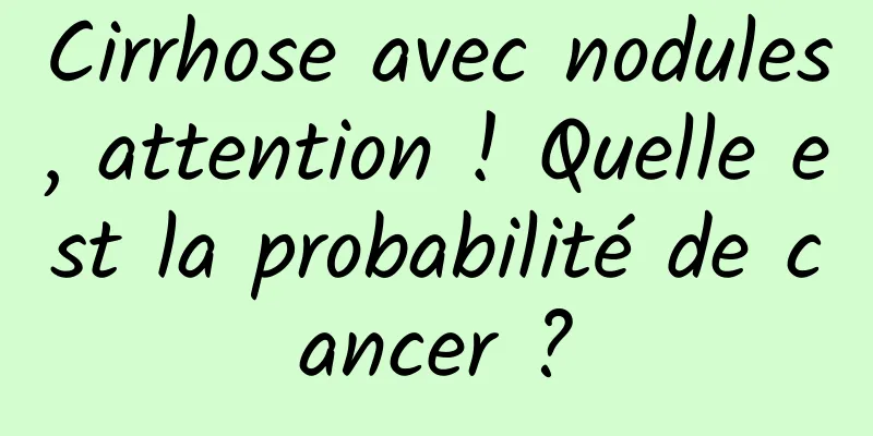 Cirrhose avec nodules, attention ! Quelle est la probabilité de cancer ?