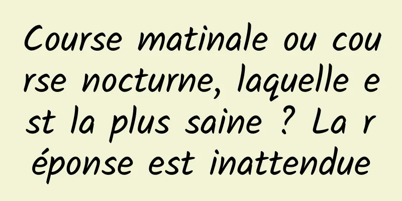 Course matinale ou course nocturne, laquelle est la plus saine ? La réponse est inattendue