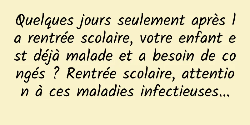 Quelques jours seulement après la rentrée scolaire, votre enfant est déjà malade et a besoin de congés ? Rentrée scolaire, attention à ces maladies infectieuses...