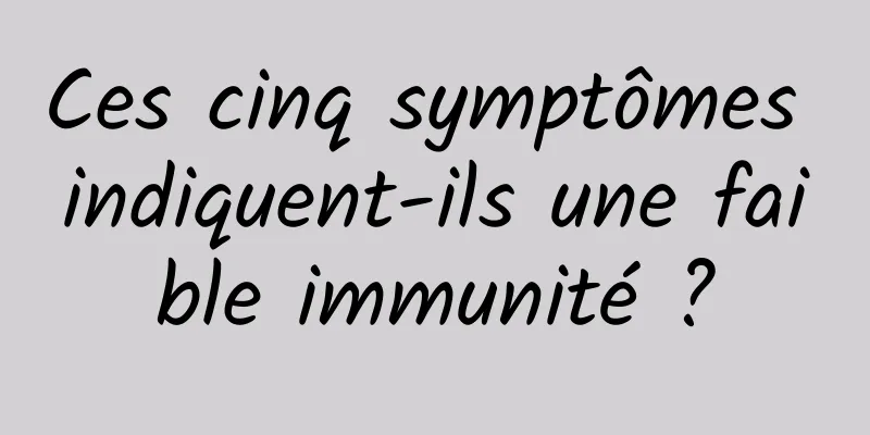 Ces cinq symptômes indiquent-ils une faible immunité ?