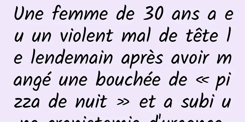 Une femme de 30 ans a eu un violent mal de tête le lendemain après avoir mangé une bouchée de « pizza de nuit » et a subi une craniotomie d'urgence.