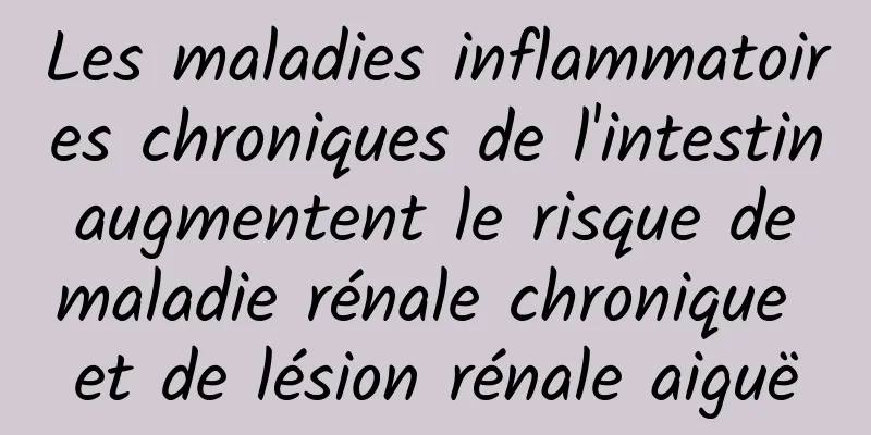 Les maladies inflammatoires chroniques de l'intestin augmentent le risque de maladie rénale chronique et de lésion rénale aiguë