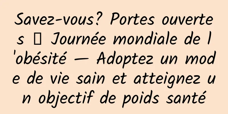 Savez-vous? Portes ouvertes ┋ Journée mondiale de l'obésité — Adoptez un mode de vie sain et atteignez un objectif de poids santé