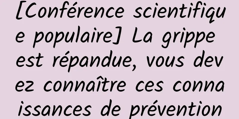 [Conférence scientifique populaire] La grippe est répandue, vous devez connaître ces connaissances de prévention