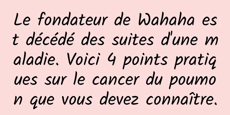 Le fondateur de Wahaha est décédé des suites d'une maladie. Voici 4 points pratiques sur le cancer du poumon que vous devez connaître.