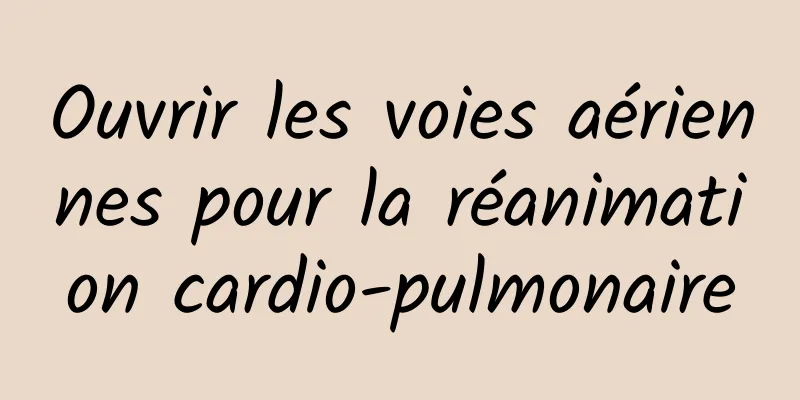 Ouvrir les voies aériennes pour la réanimation cardio-pulmonaire
