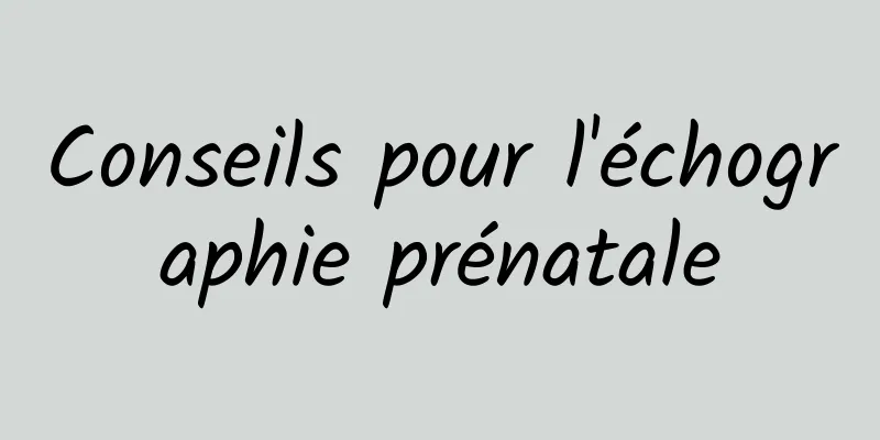 Conseils pour l'échographie prénatale