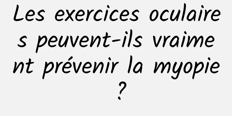 Les exercices oculaires peuvent-ils vraiment prévenir la myopie ?