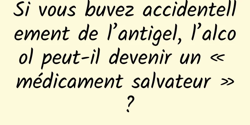 Si vous buvez accidentellement de l’antigel, l’alcool peut-il devenir un « médicament salvateur » ?