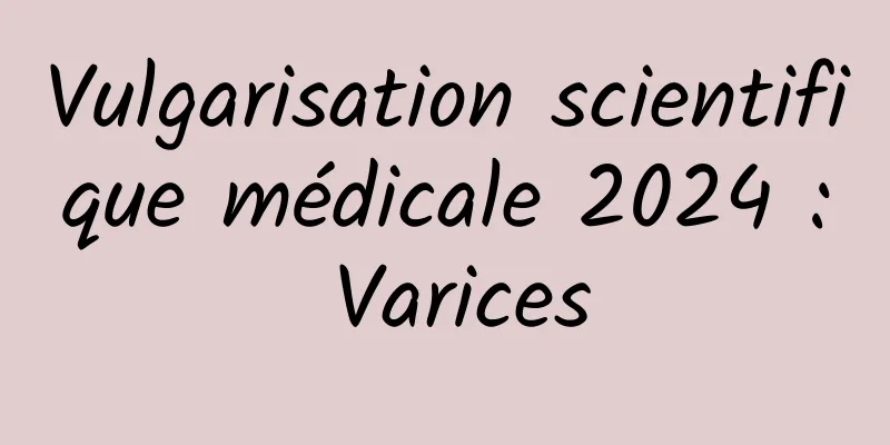 Vulgarisation scientifique médicale 2024 : Varices