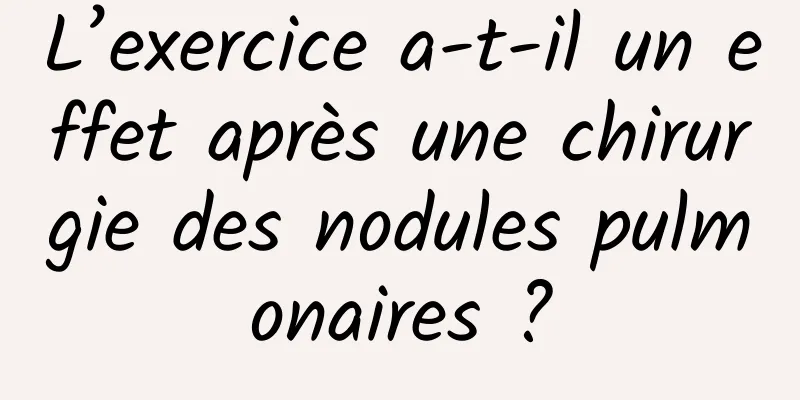L’exercice a-t-il un effet après une chirurgie des nodules pulmonaires ?