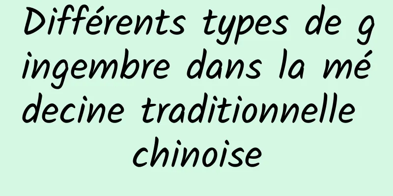 Différents types de gingembre dans la médecine traditionnelle chinoise