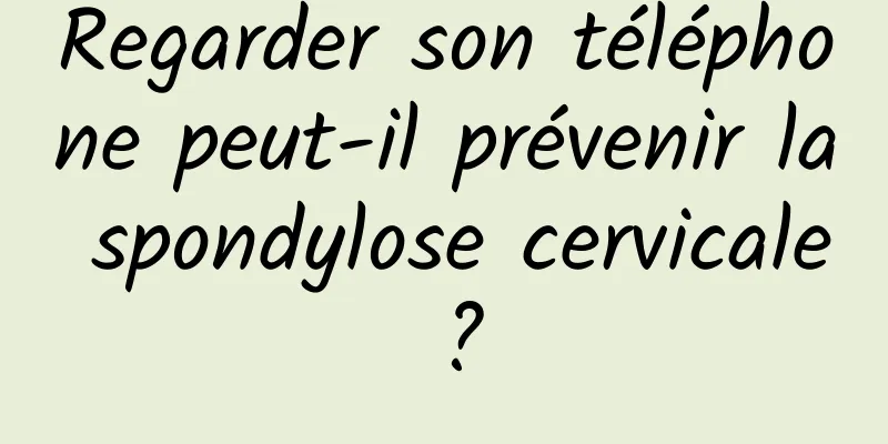 Regarder son téléphone peut-il prévenir la spondylose cervicale ?