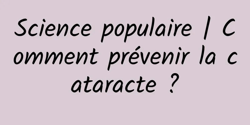 Science populaire | Comment prévenir la cataracte ?