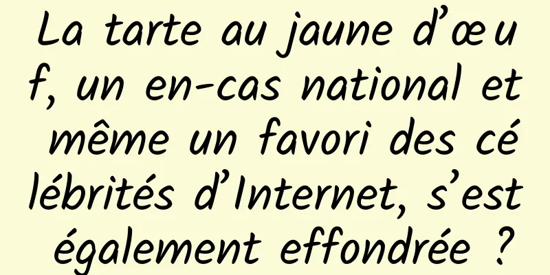 La tarte au jaune d’œuf, un en-cas national et même un favori des célébrités d’Internet, s’est également effondrée ?