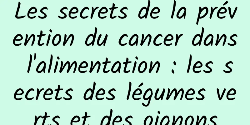 Les secrets de la prévention du cancer dans l'alimentation : les secrets des légumes verts et des oignons