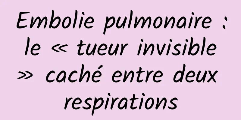 Embolie pulmonaire : le « tueur invisible » caché entre deux respirations