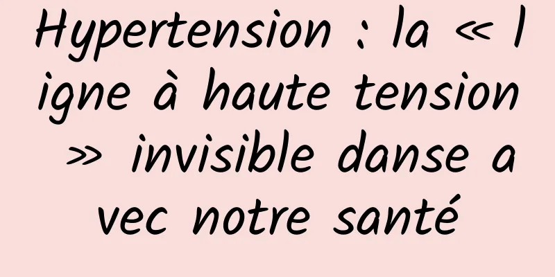 Hypertension : la « ligne à haute tension » invisible danse avec notre santé
