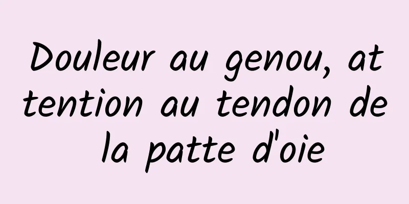 Douleur au genou, attention au tendon de la patte d'oie