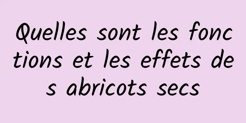 Quelles sont les fonctions et les effets des abricots secs
