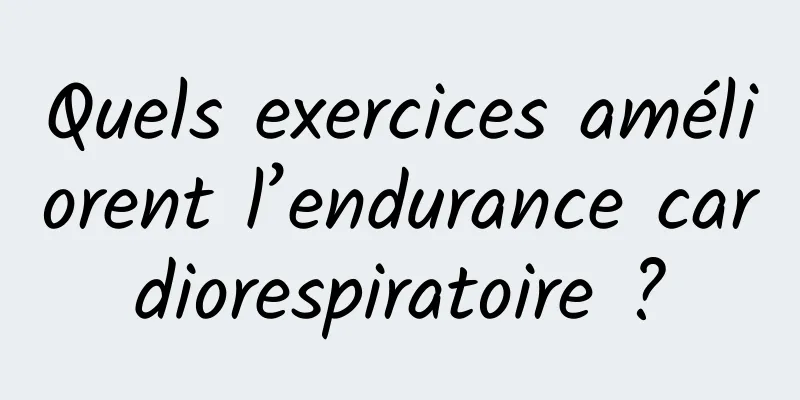 Quels exercices améliorent l’endurance cardiorespiratoire ?