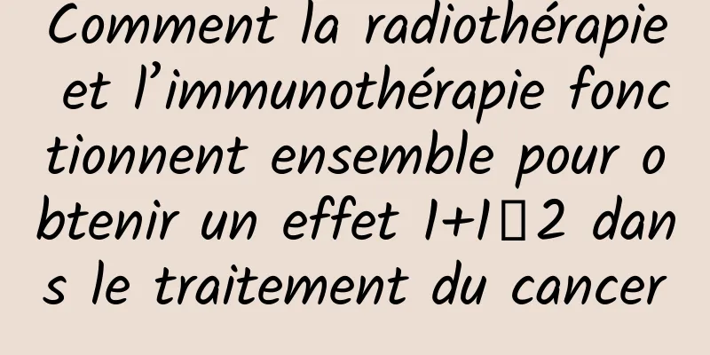Comment la radiothérapie et l’immunothérapie fonctionnent ensemble pour obtenir un effet 1+1＞2 dans le traitement du cancer