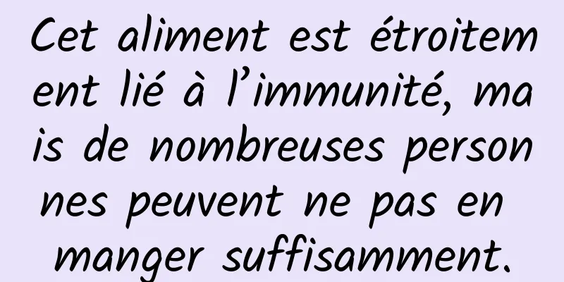 Cet aliment est étroitement lié à l’immunité, mais de nombreuses personnes peuvent ne pas en manger suffisamment.