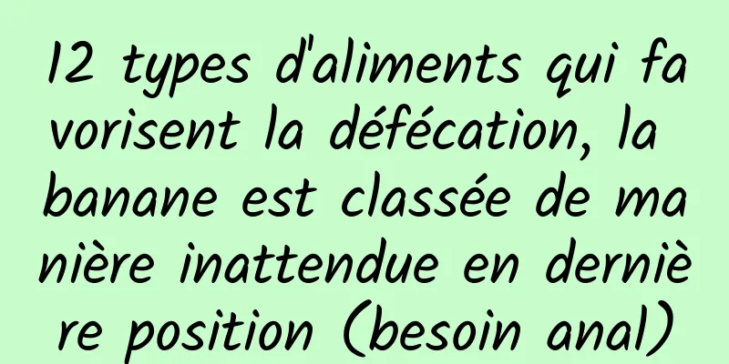 12 types d'aliments qui favorisent la défécation, la banane est classée de manière inattendue en dernière position (besoin anal)