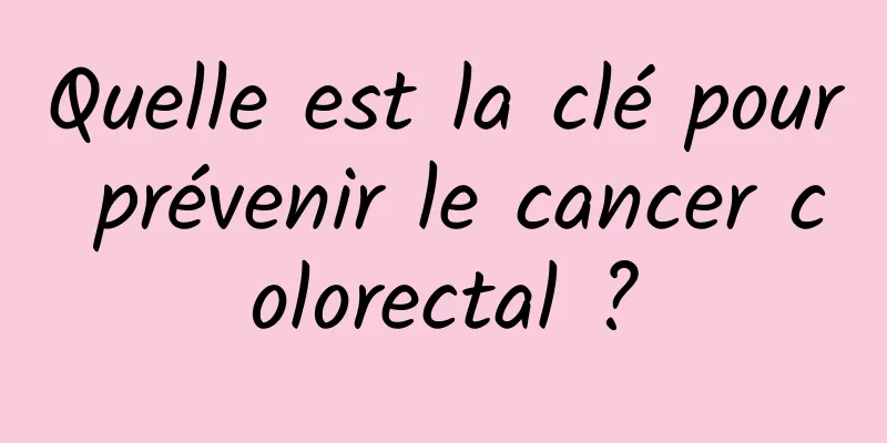 Quelle est la clé pour prévenir le cancer colorectal ?