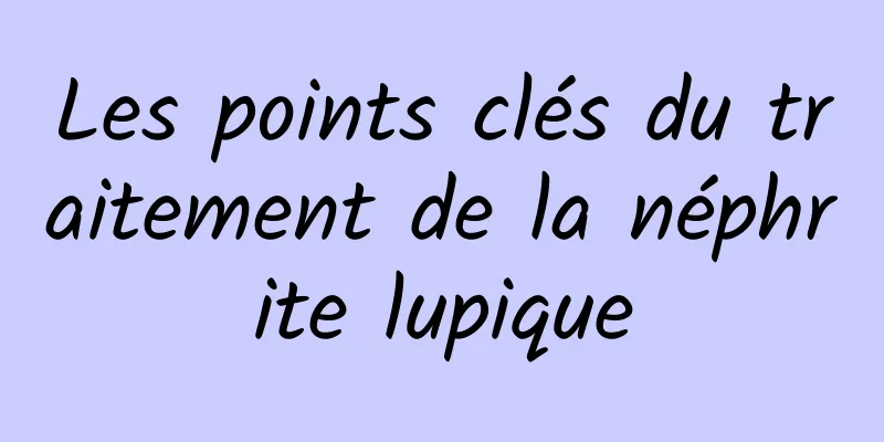 Les points clés du traitement de la néphrite lupique