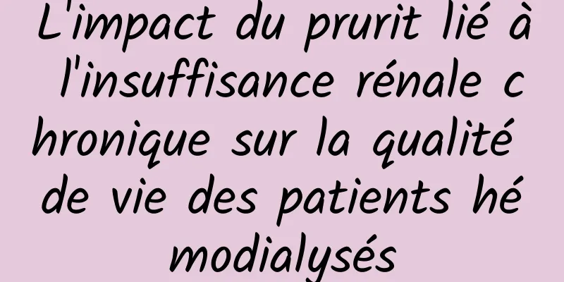L'impact du prurit lié à l'insuffisance rénale chronique sur la qualité de vie des patients hémodialysés