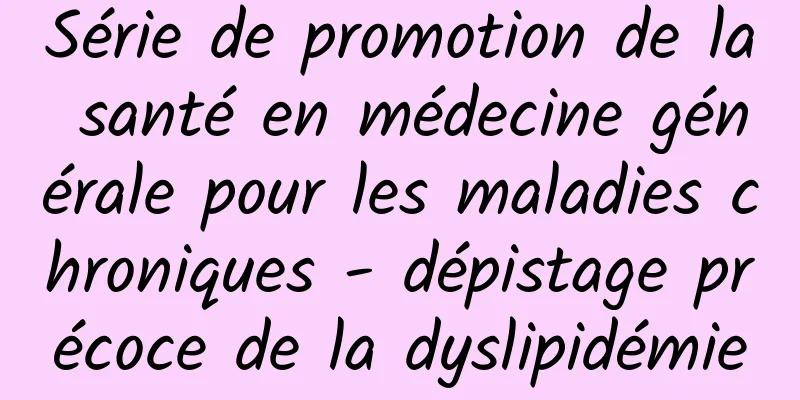 Série de promotion de la santé en médecine générale pour les maladies chroniques - dépistage précoce de la dyslipidémie