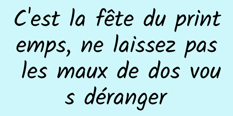 C'est la fête du printemps, ne laissez pas les maux de dos vous déranger