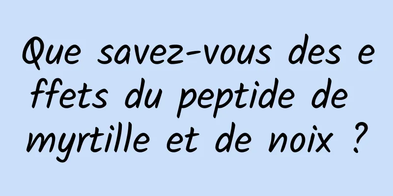 Que savez-vous des effets du peptide de myrtille et de noix ?