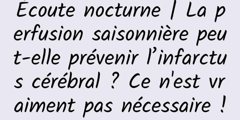 Écoute nocturne | La perfusion saisonnière peut-elle prévenir l’infarctus cérébral ? Ce n'est vraiment pas nécessaire !