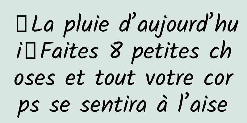 【La pluie d’aujourd’hui】Faites 8 petites choses et tout votre corps se sentira à l’aise