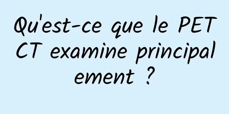 Qu'est-ce que le PETCT examine principalement ?