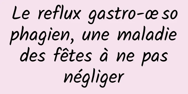 Le reflux gastro-œsophagien, une maladie des fêtes à ne pas négliger