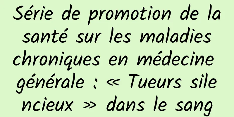Série de promotion de la santé sur les maladies chroniques en médecine générale : « Tueurs silencieux » dans le sang