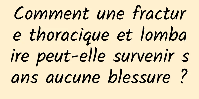 Comment une fracture thoracique et lombaire peut-elle survenir sans aucune blessure ?