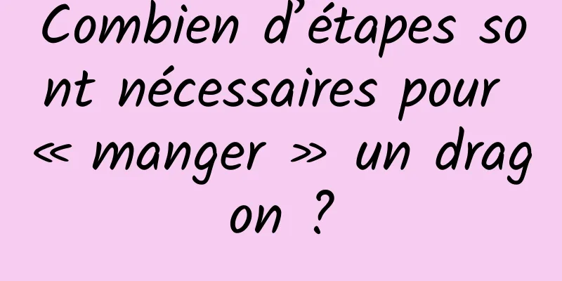 Combien d’étapes sont nécessaires pour « manger » un dragon ?
