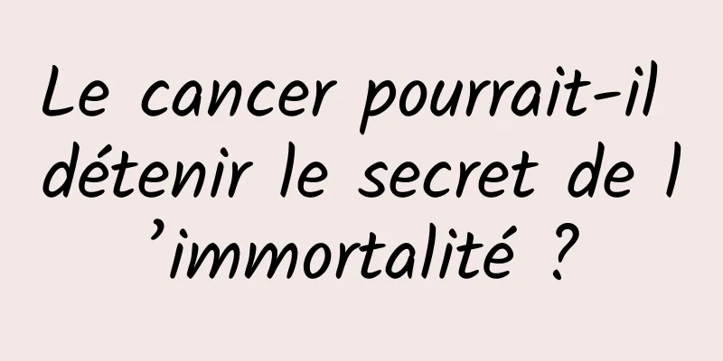 Le cancer pourrait-il détenir le secret de l’immortalité ?
