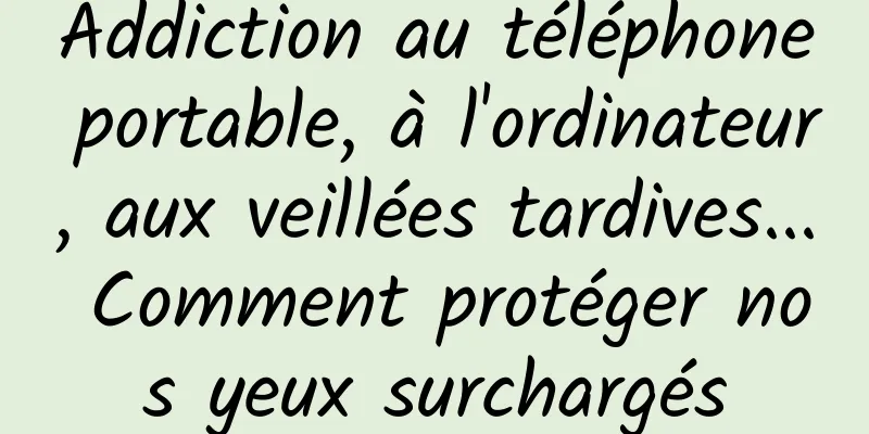 Addiction au téléphone portable, à l'ordinateur, aux veillées tardives... Comment protéger nos yeux surchargés