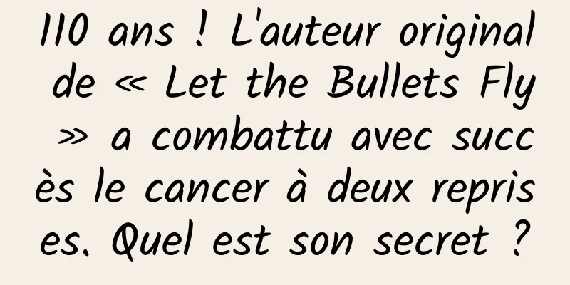 110 ans ! L'auteur original de « Let the Bullets Fly » a combattu avec succès le cancer à deux reprises. Quel est son secret ?