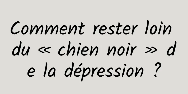 Comment rester loin du « chien noir » de la dépression ?